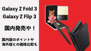 Galaxy Z Fold 3とGalaxy Z Flip 3が国内発売決定！国内版のポイントや海外版との価格比較も