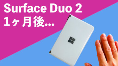 Surface Duo 2使用後1ヶ月レビュー！メイン端末にはしちゃダメだが、マイクロソフトに感謝したい端末！