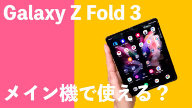 Galaxy Z Fold 3はメイン機として使えるのか？タブレット級大画面折りたたみ変態端末をメインでいける？
