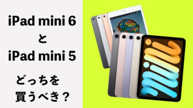 iPad mini 6とiPad mini 5はどっちを買うべき？