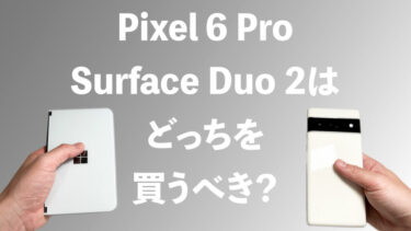 Pixel 6 ProとSurface Duo 2はどっちを買うべき？実機で検証！