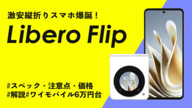 【激安縦折りスマホ爆誕】Libero Flipは買うべき？スペック・注意点・価格を解説！【ワイモバイル6万円台折りたたみスマホ】