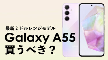 Galaxy A55 5Gは買うべき？前作のGalaxy A54 5Gと比較しながらスペックを解説！【Galaxy最新ミドルレンジモデル】